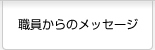 職員からのメッセージ