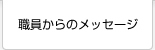 職員からのメッセージ