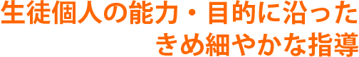 生徒個人の能力・目的に沿ったきめ細やかな指導