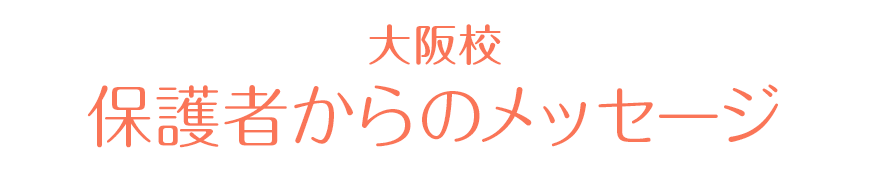 大阪校 保護者からの感謝の声